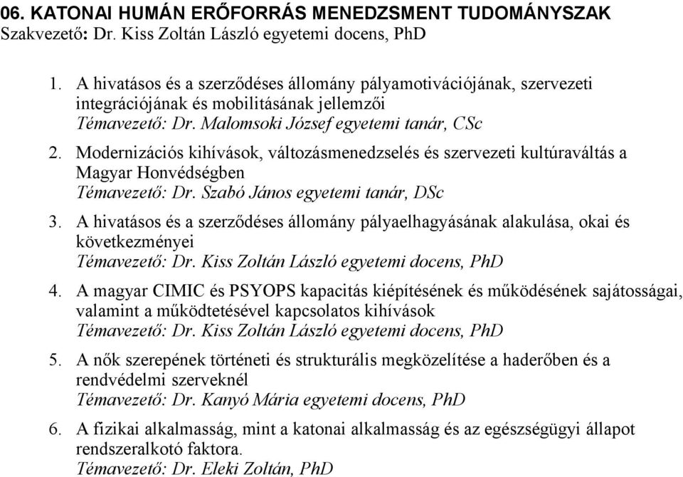 Modernizációs kihívások, változásmenedzselés és szervezeti kultúraváltás a Magyar Honvédségben Témavezető: Dr. Szabó János egyetemi tanár, DSc 3.