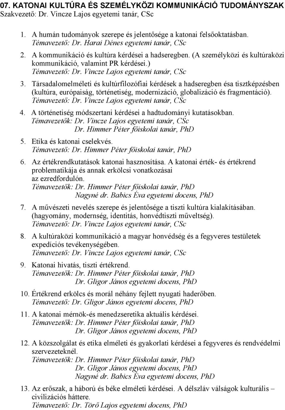 Vincze Lajos egyetemi tanár, CSc 3. Társadalomelméleti és kultúrfilozófiai kérdések a hadseregben ésa tisztképzésben (kultúra, európaiság, történetiség, modernizáció, globalizáció és fragmentáció).