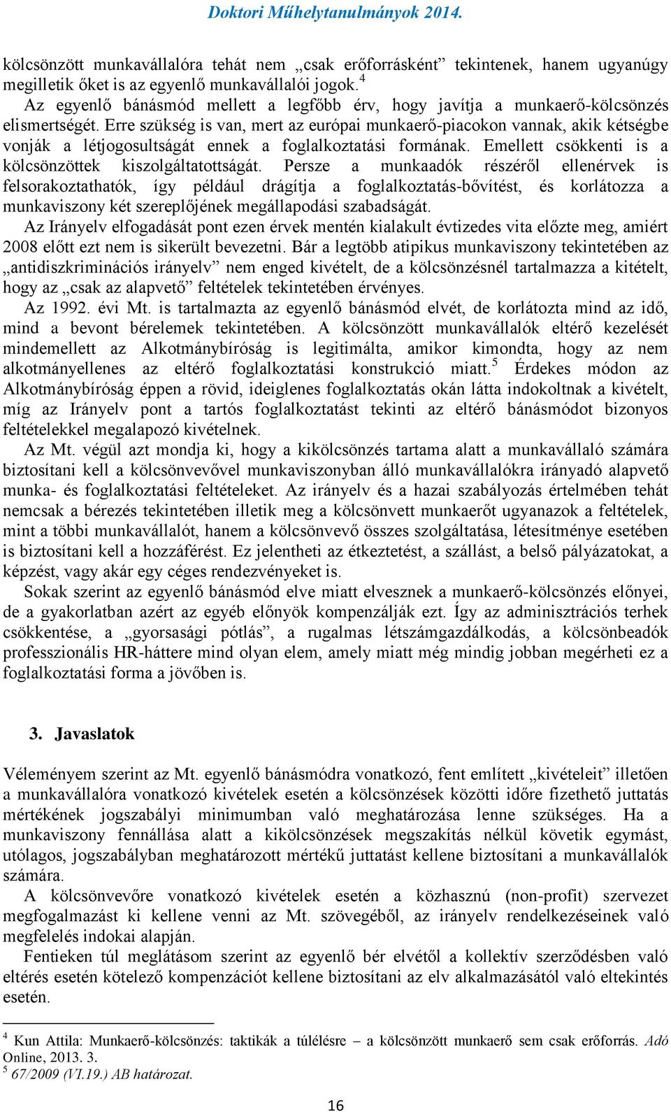 Erre szükség is van, mert az európai munkaerő-piacokon vannak, akik kétségbe vonják a létjogosultságát ennek a foglalkoztatási formának. Emellett csökkenti is a kölcsönzöttek kiszolgáltatottságát.