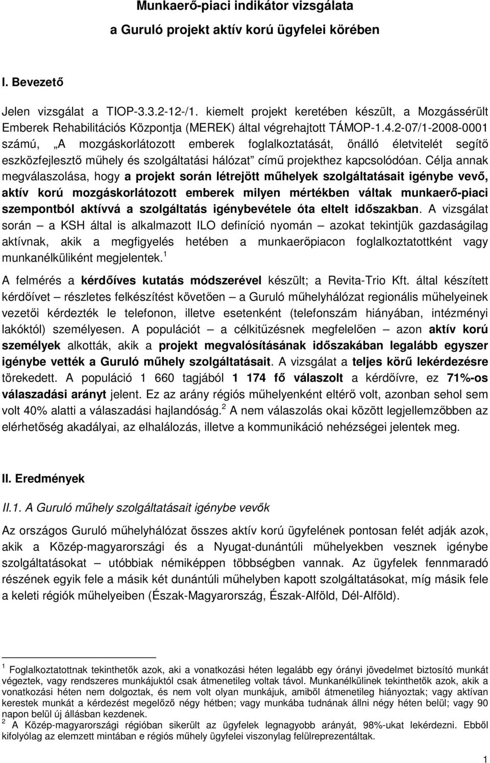 2-07/1-2008-0001 számú, A mozgáskorlátozott emberek foglalkoztatását, önálló életvitelét segítő eszközfejlesztő műhely és szolgáltatási hálózat című projekthez kapcsolódóan.