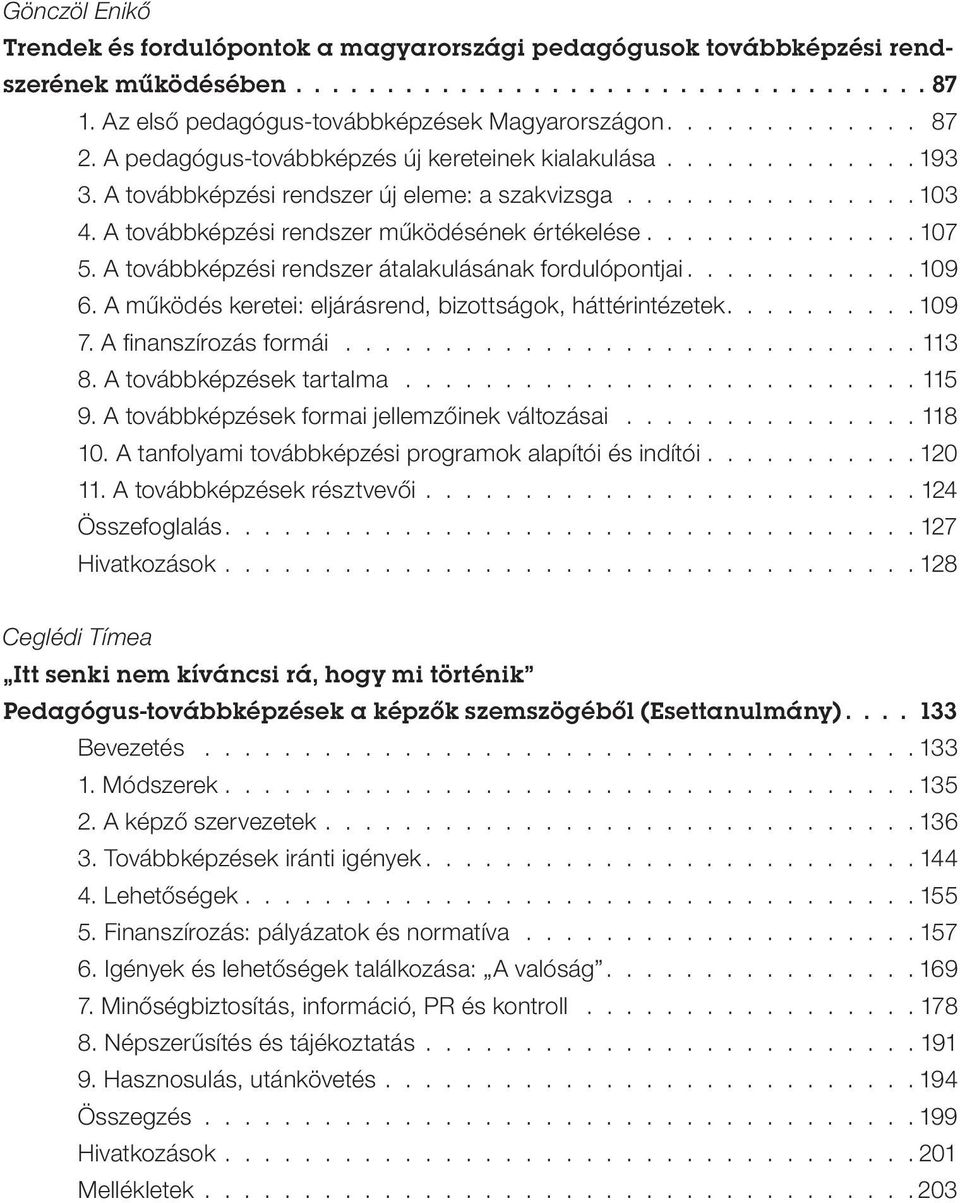 A továbbképzési rendszer átalakulásának fordulópontjai............ 109 6. A működés keretei: eljárásrend, bizottságok, háttérintézetek.......... 109 7. A finanszírozás formái..............................113 8.