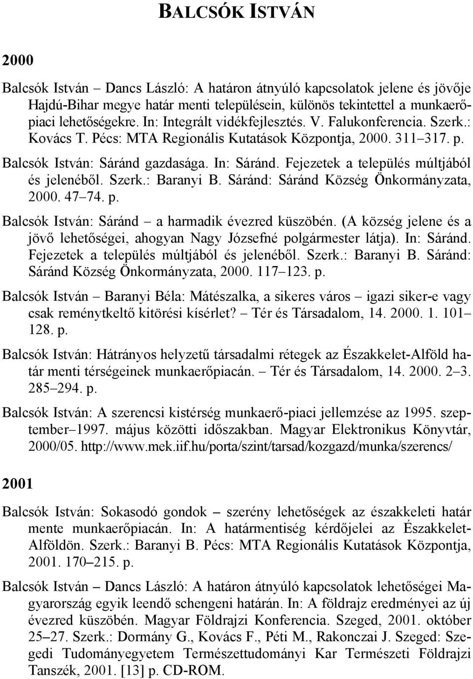 Fejezetek a település múltjából és jelenéből. Szerk.: Baranyi B. Sáránd: Sáránd Község Önkormányzata, 2000. 47 74. p. Balcsók István: Sáránd a harmadik évezred küszöbén.