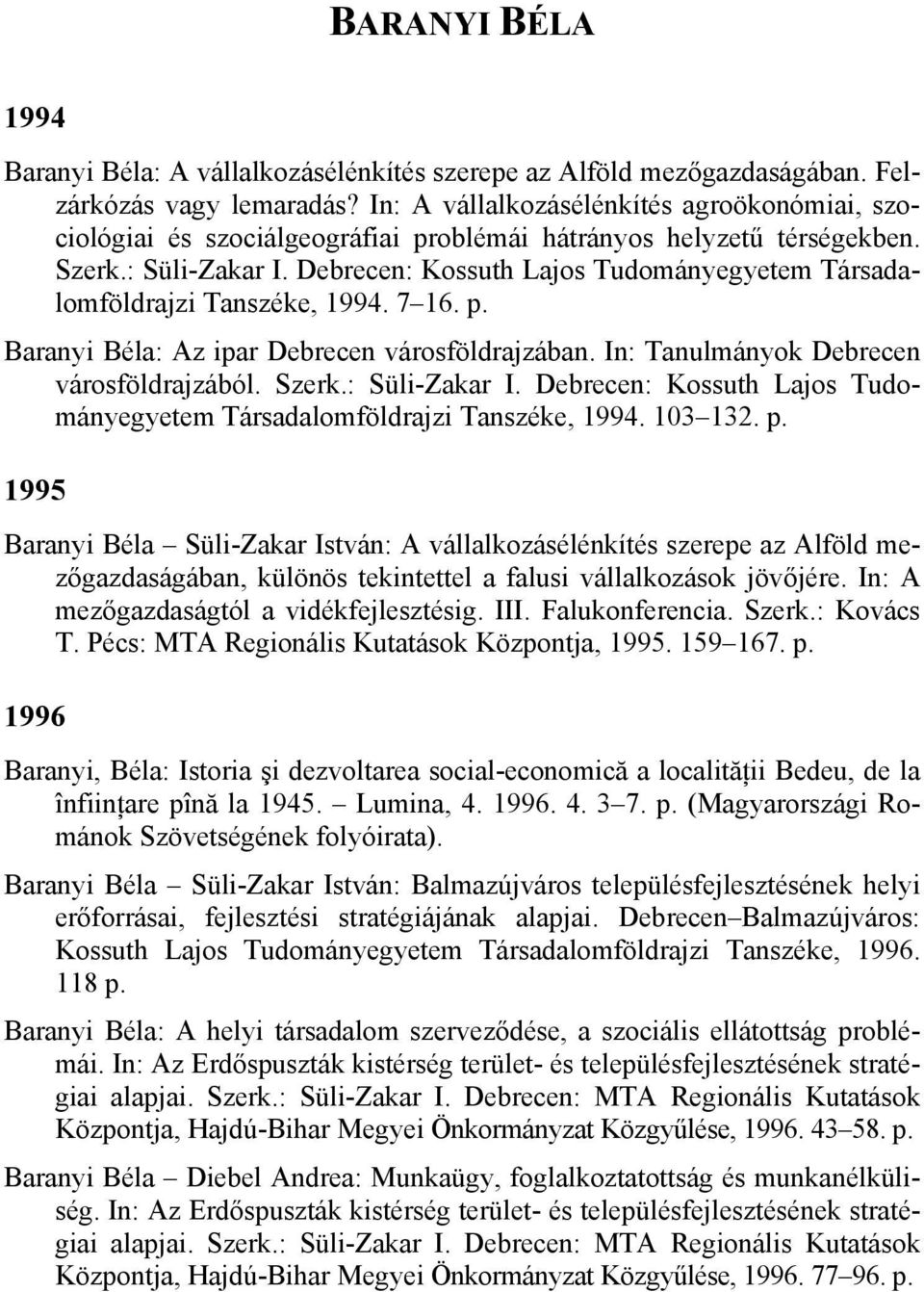 Debrecen: Kossuth Lajos Tudományegyetem Társadalomföldrajzi Tanszéke, 1994. 7 16. p. Baranyi Béla: Az ipar Debrecen városföldrajzában. In: Tanulmányok Debrecen városföldrajzából. Szerk.: Süli-Zakar I.