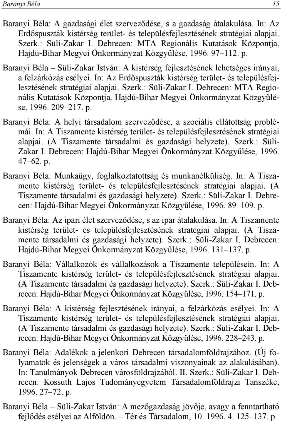 Baranyi Béla Süli-Zakar István: A kistérség fejlesztésének lehetséges irányai, a felzárkózás esélyei. In: Az Erdőspuszták kistérség terület- és településfejlesztésének stratégiai alapjai. Szerk.