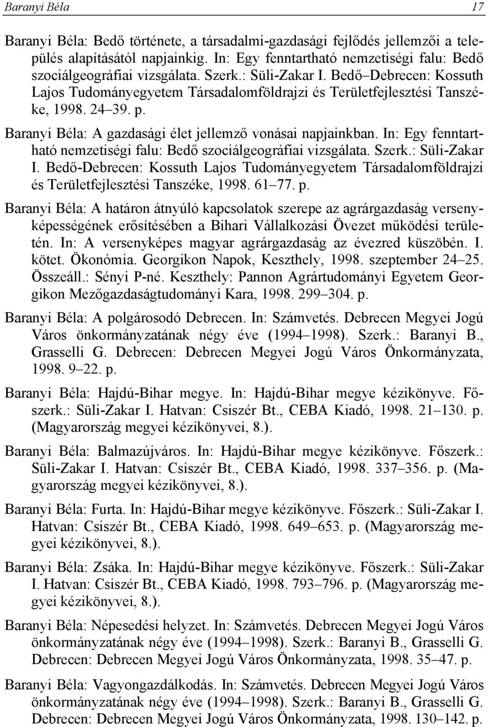 In: Egy fenntartható nemzetiségi falu: Bedő szociálgeográfiai vizsgálata. Szerk.: Süli-Zakar I. Bedő-Debrecen: Kossuth Lajos Tudományegyetem Társadalomföldrajzi és Területfejlesztési Tanszéke, 1998.