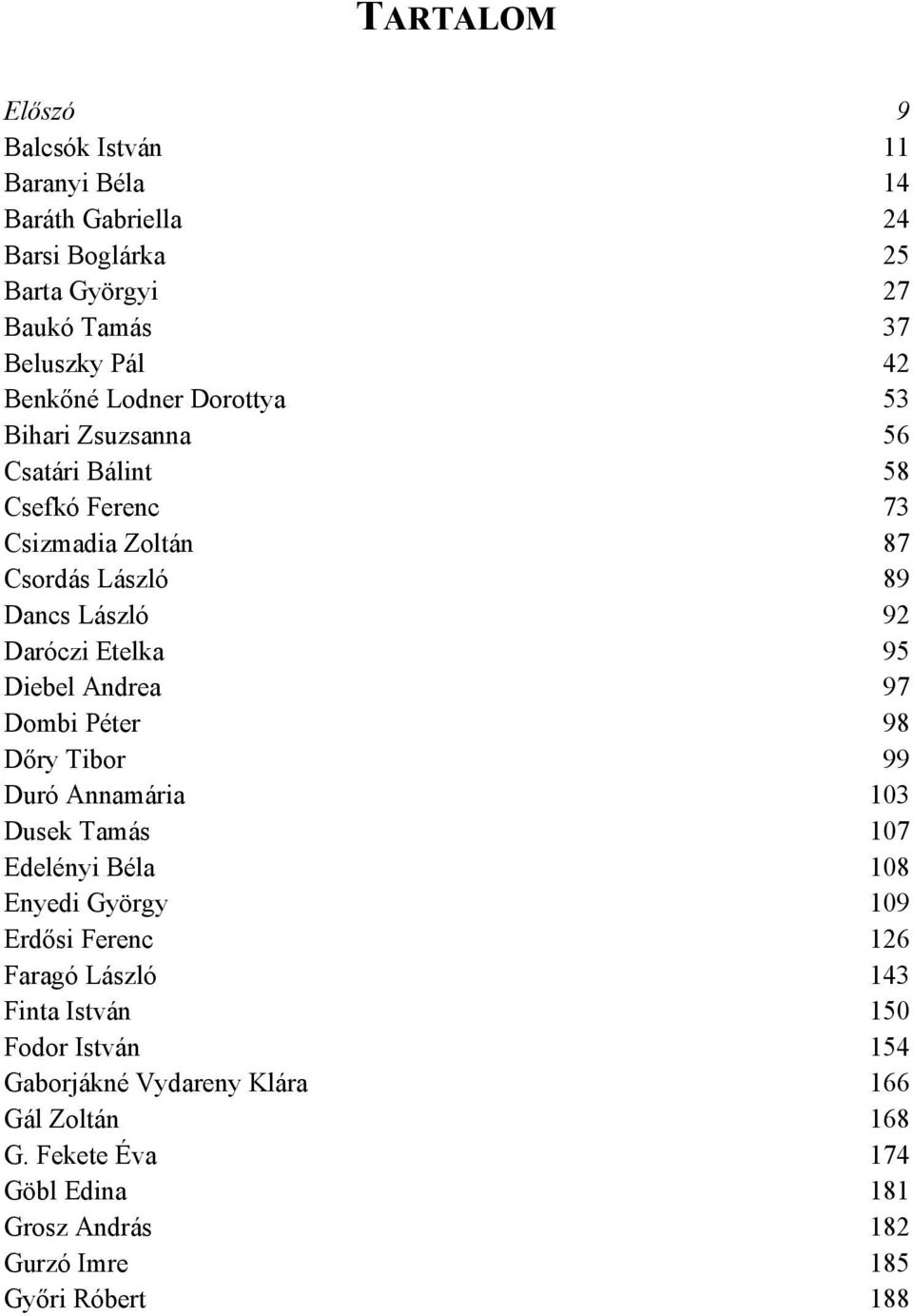 Diebel Andrea 97 Dombi Péter 98 Dőry Tibor 99 Duró Annamária 103 Dusek Tamás 107 Edelényi Béla 108 Enyedi György 109 Erdősi Ferenc 126 Faragó László