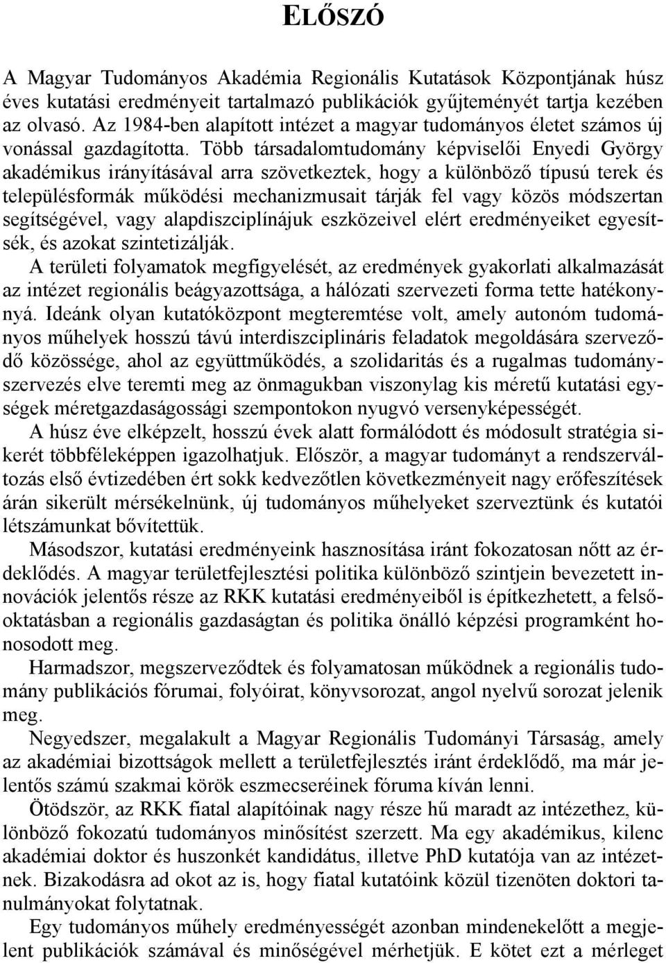 Több társadalomtudomány képviselői Enyedi György akadémikus irányításával arra szövetkeztek, hogy a különböző típusú terek és településformák működési mechanizmusait tárják fel vagy közös módszertan