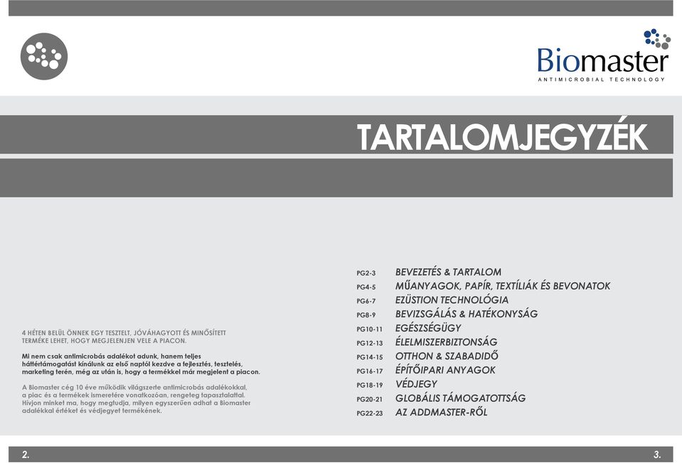 A Biomaster cég 10 éve működik világszerte antimicrobás adalékokkal, a piac és a termékek ismeretére vonatkozóan, rengeteg tapasztalattal.