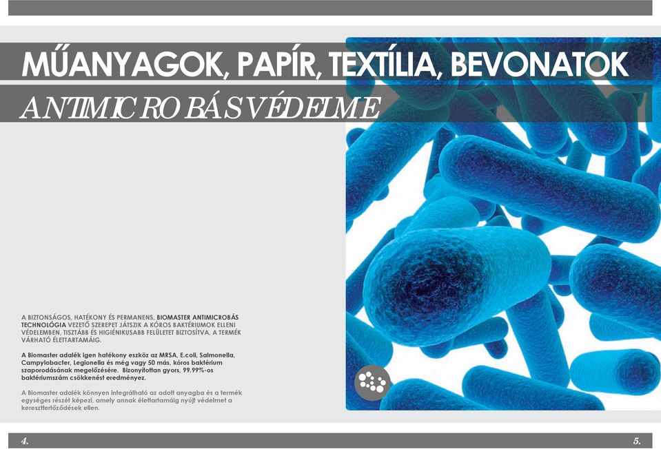 coli, Salmonella, Campylobacter, Legionella és még vagy 50 más, kóros baktérium szaporodásának megelőzésére. Bizonyítottan gyors, 99.