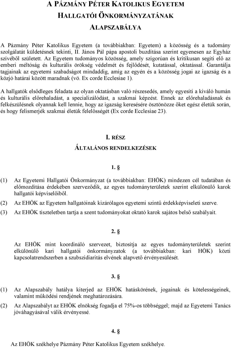 Az Egyetem tudományos közösség, amely szigorúan és kritikusan segíti elő az emberi méltóság és kulturális örökség védelmét és fejlődését, kutatással, oktatással.