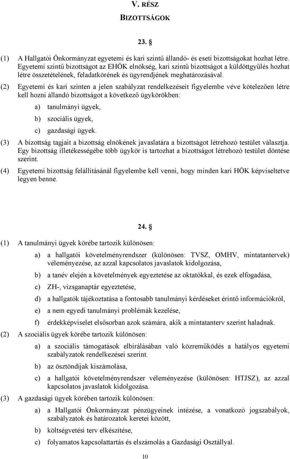 (2) Egyetemi és kari szinten a jelen szabályzat rendelkezéseit figyelembe véve kötelezően létre kell hozni állandó bizottságot a következő ügykörökben: a) tanulmányi ügyek, b) szociális ügyek, c)