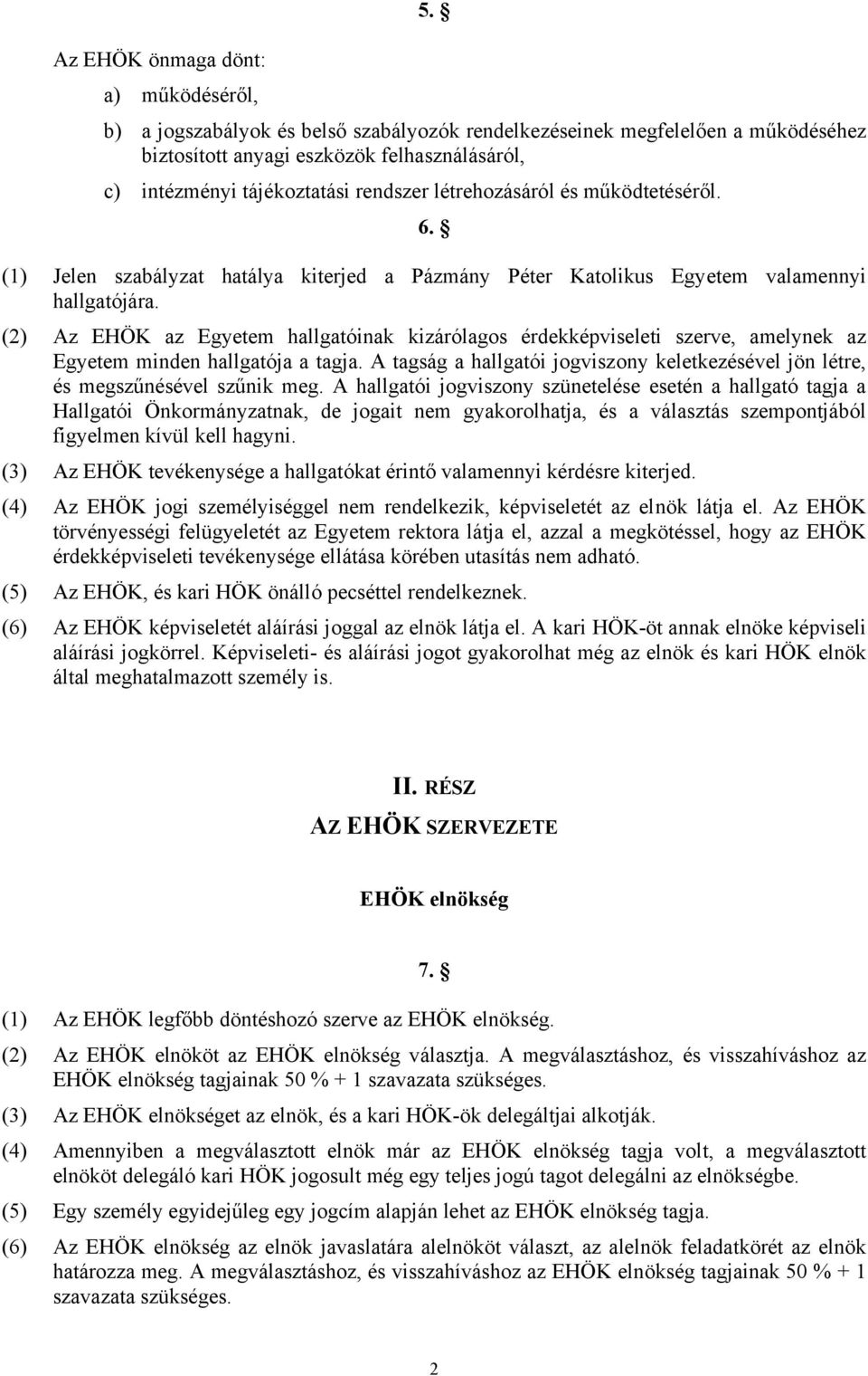 6. (1) Jelen szabályzat hatálya kiterjed a Pázmány Péter Katolikus Egyetem valamennyi hallgatójára.