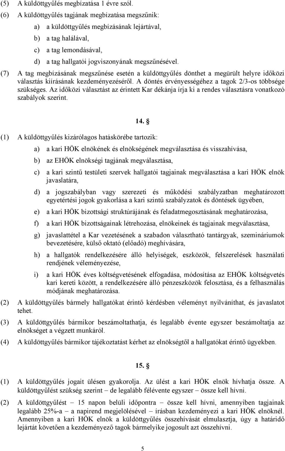 (7) A tag megbízásának megszűnése esetén a küldöttgyűlés dönthet a megürült helyre időközi választás kiírásának kezdeményezéséről. A döntés érvényességéhez a tagok 2/3-os többsége szükséges.