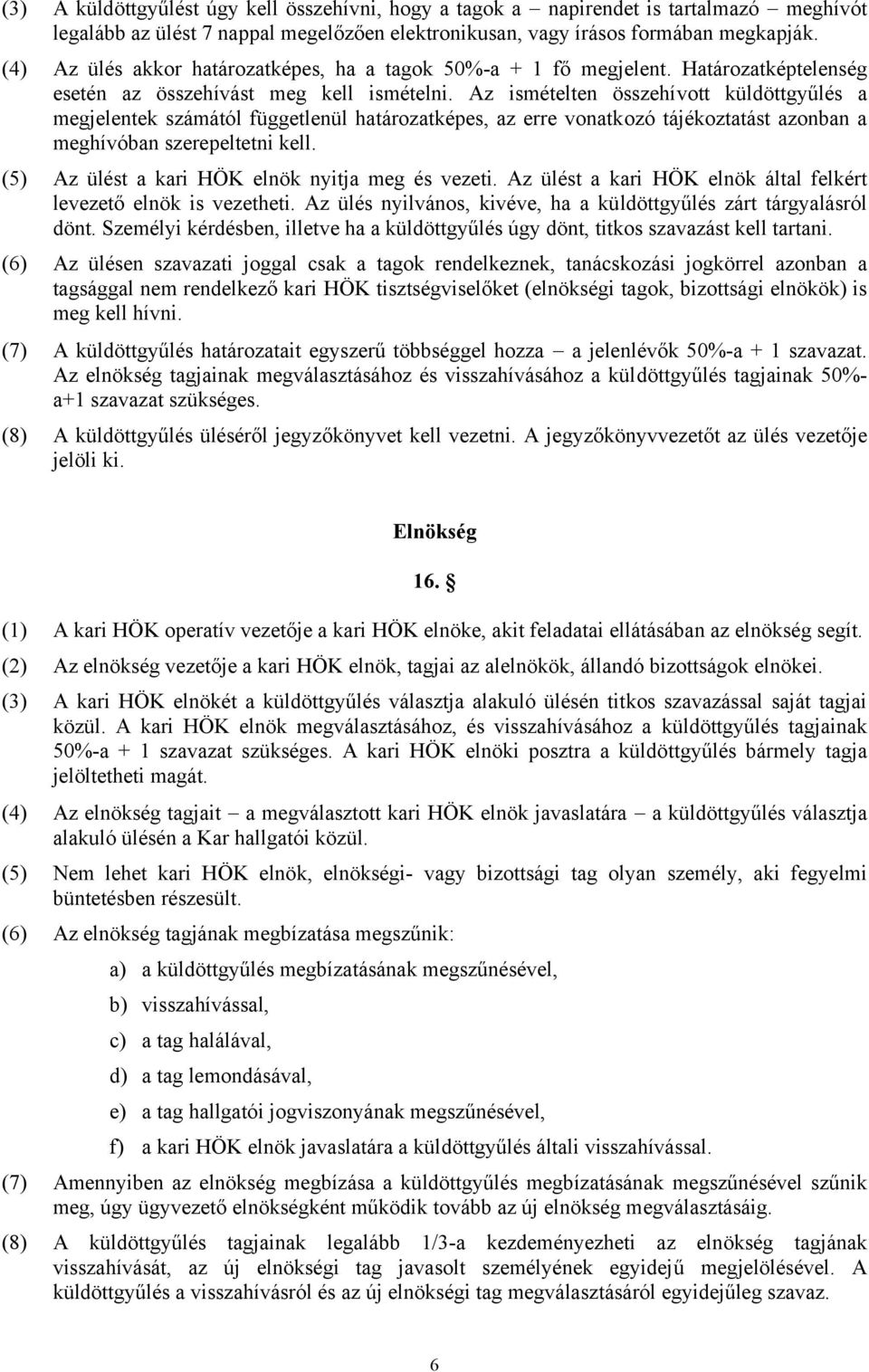 Az ismételten összehívott küldöttgyűlés a megjelentek számától függetlenül határozatképes, az erre vonatkozó tájékoztatást azonban a meghívóban szerepeltetni kell.