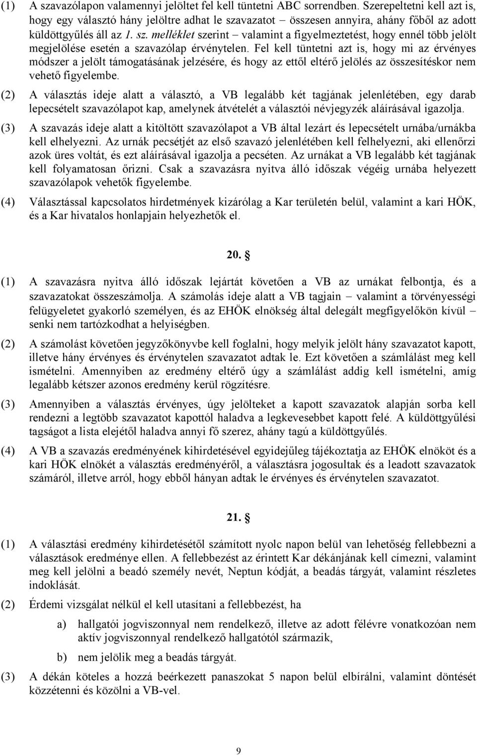 Fel kell tüntetni azt is, hogy mi az érvényes módszer a jelölt támogatásának jelzésére, és hogy az ettől eltérő jelölés az összesítéskor nem vehető figyelembe.