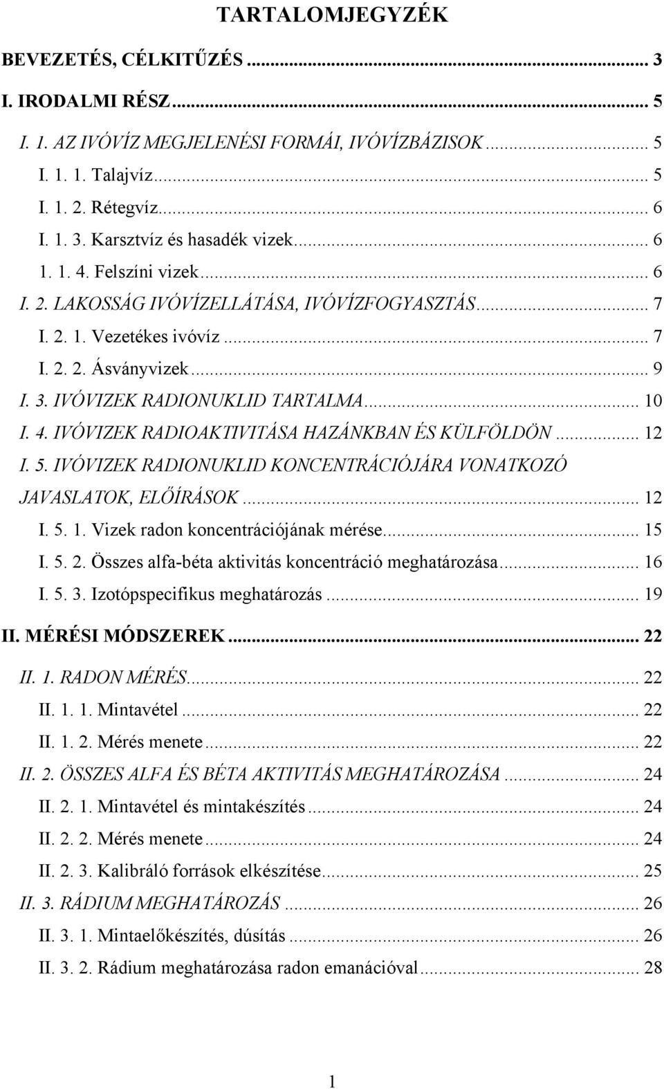 .. 12 I. 5. IVÓVIZEK RADIONUKLID KONCENTRÁCIÓJÁRA VONATKOZÓ JAVASLATOK, ELŐÍRÁSOK... 12 I. 5. 1. Vizek radon koncentrációjának mérése... 15 I. 5. 2.