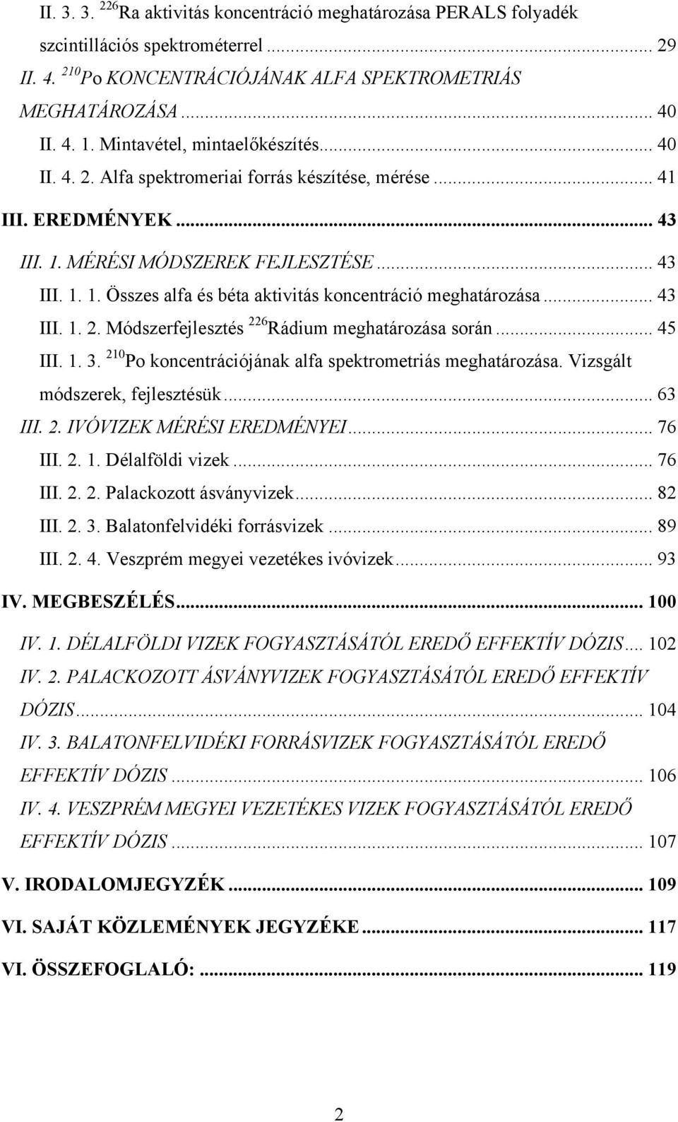 .. 43 III. 1. 2. Módszerfejlesztés 226 Rádium meghatározása során... 45 III. 1. 3. 210 Po koncentrációjának alfa spektrometriás meghatározása. Vizsgált módszerek, fejlesztésük... 63 III. 2. IVÓVIZEK MÉRÉSI EREDMÉNYEI.