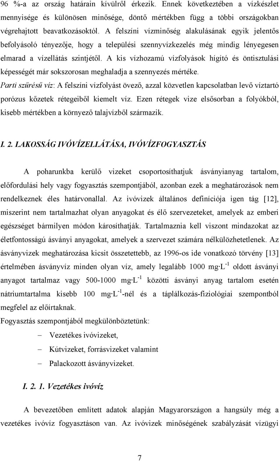 A kis vízhozamú vízfolyások hígító és öntisztulási képességét már sokszorosan meghaladja a szennyezés mértéke.