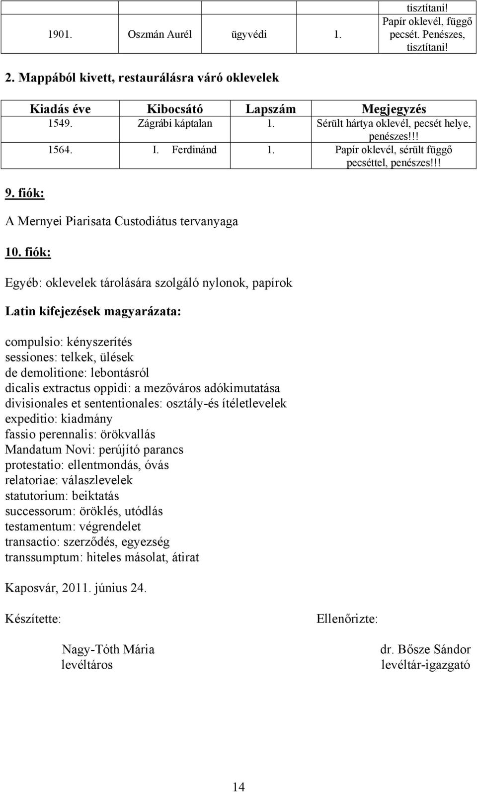 fiók: Egyéb: oklevelek tárolására szolgáló nylonok, papírok Latin kifejezések magyarázata: compulsio: kényszerítés sessiones: telkek, ülések de demolitione: lebontásról dicalis extractus oppidi: a