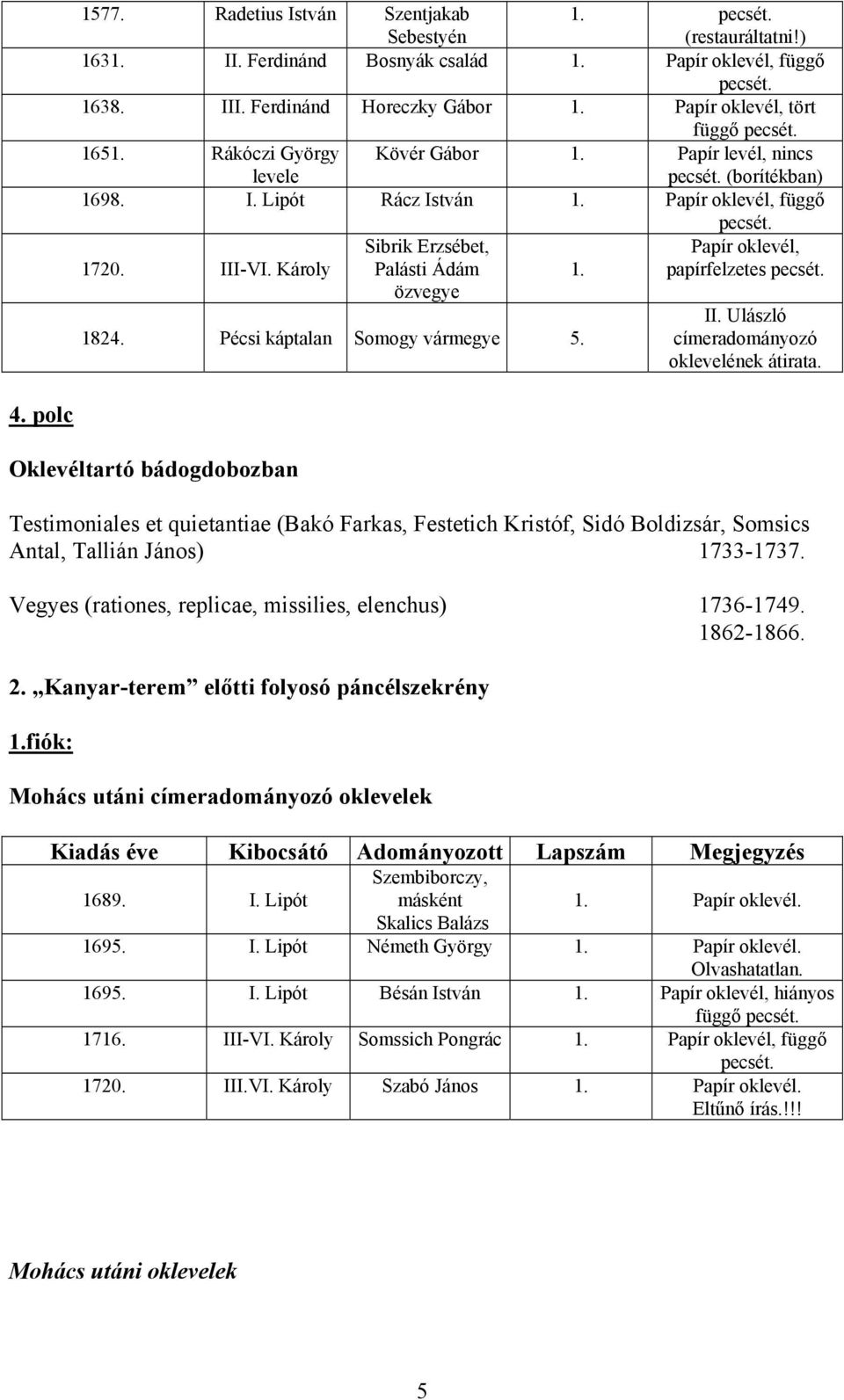 Pécsi káptalan Somogy vármegye 5. 1. Papír oklevél, papírfelzetes II. Ulászló címeradományozó oklevelének átirata. 4.