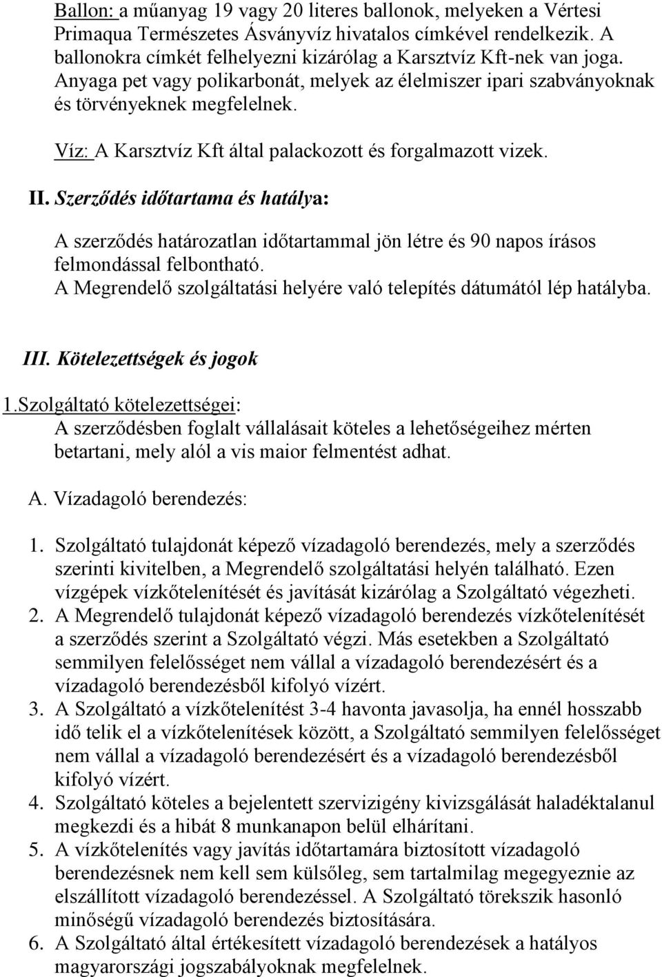 Szerződés időtartama és hatálya: A szerződés határozatlan időtartammal jön létre és 90 napos írásos felmondással felbontható. A Megrendelő szolgáltatási helyére való telepítés dátumától lép hatályba.