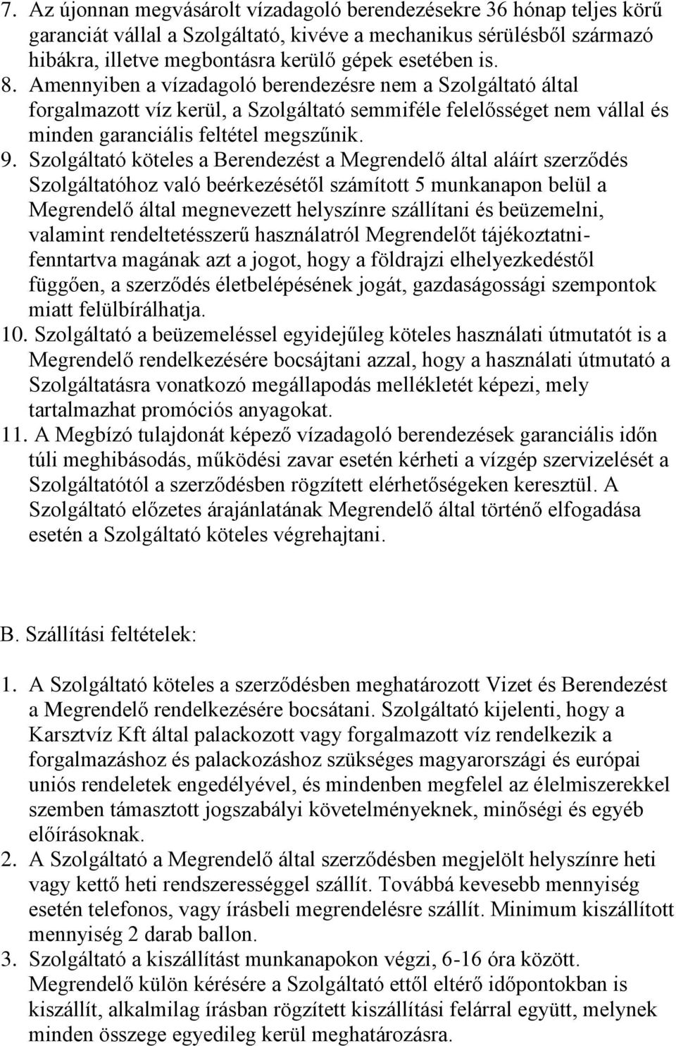 Szolgáltató köteles a Berendezést a Megrendelő által aláírt szerződés Szolgáltatóhoz való beérkezésétől számított 5 munkanapon belül a Megrendelő által megnevezett helyszínre szállítani és