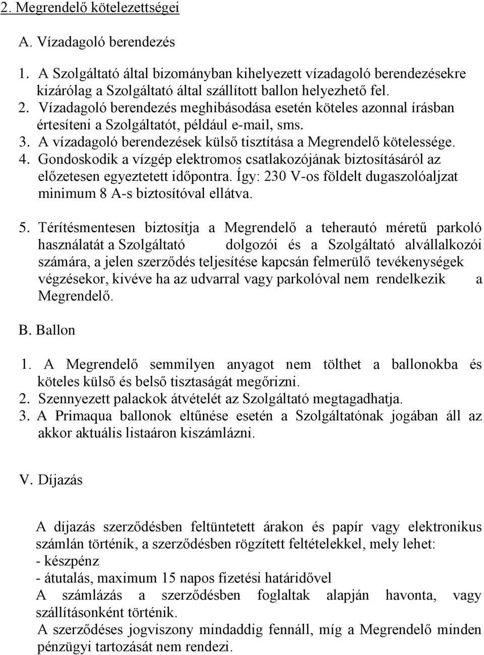 Gondoskodik a vízgép elektromos csatlakozójának biztosításáról az előzetesen egyeztetett időpontra. Így: 230 V-os földelt dugaszolóaljzat minimum 8 A-s biztosítóval ellátva. 5.