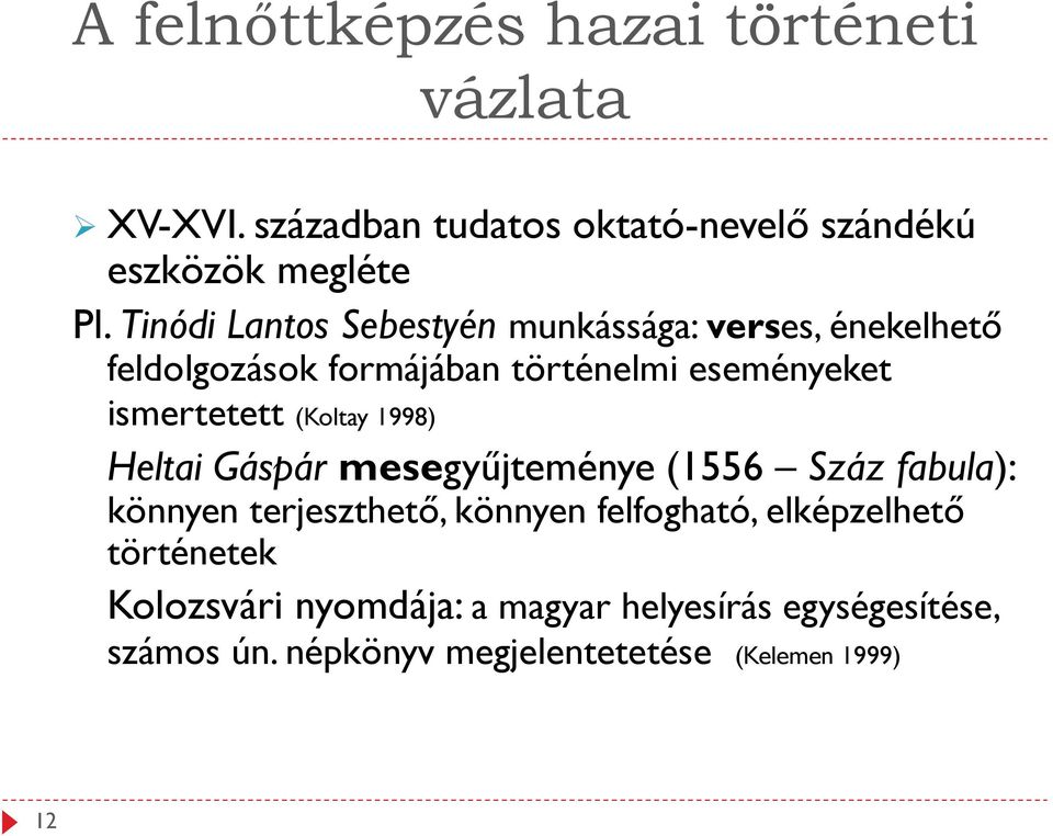 ismertetett (Koltay 1998) Heltai Gáspár mesegyűjteménye (1556 Száz fabula): könnyen terjeszthető, könnyen