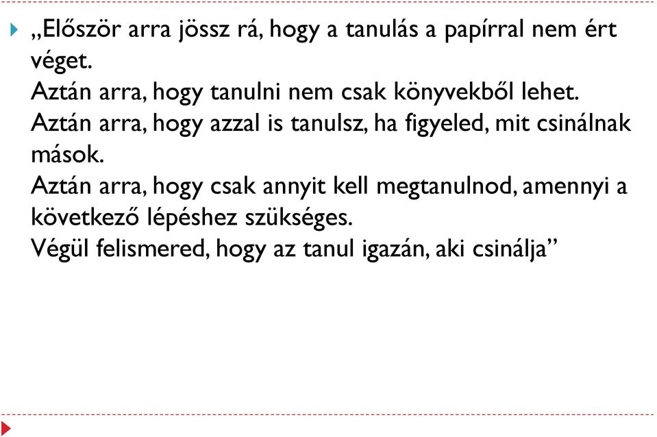 Aztán arra, hogy azzal is tanulsz, ha figyeled, mit csinálnak mások.