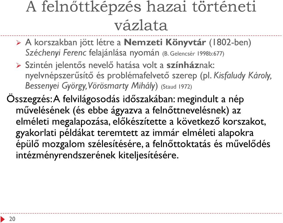 Kisfaludy Károly, Bessenyei György, Vörösmarty Mihály) (Staud 1972) Összegzés: A felvilágosodás időszakában: megindult a nép művelésének (és ebbe