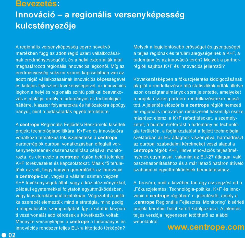 Míg az eredményesség sokszor szoros kapcsolatban van az adott régió vállalkozásainak innovációs képességével és kutatás-fejlesztési tevékenységeivel, az innovációs légkört a helyi és regionális