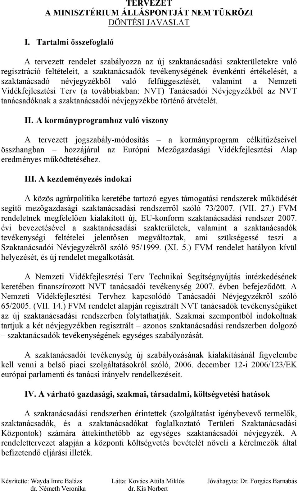 névjegyzékből való felfüggesztését, valamint a Nemzeti Vidékfejlesztési Terv (a továbbiakban: NVT) Tanácsadói Névjegyzékből az NVT tanácsadóknak a szaktanácsadói névjegyzékbe történő átvételét. II.