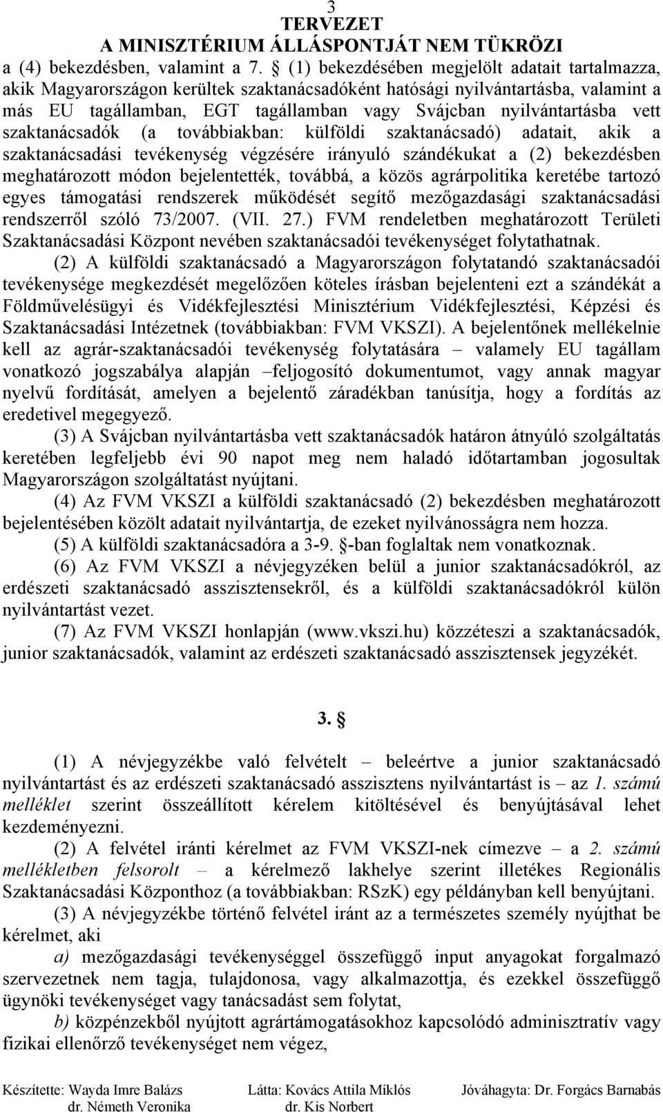 vett szaktanácsadók (a továbbiakban: külföldi szaktanácsadó) adatait, akik a szaktanácsadási tevékenység végzésére irányuló szándékukat a (2) bekezdésben meghatározott módon bejelentették, továbbá, a