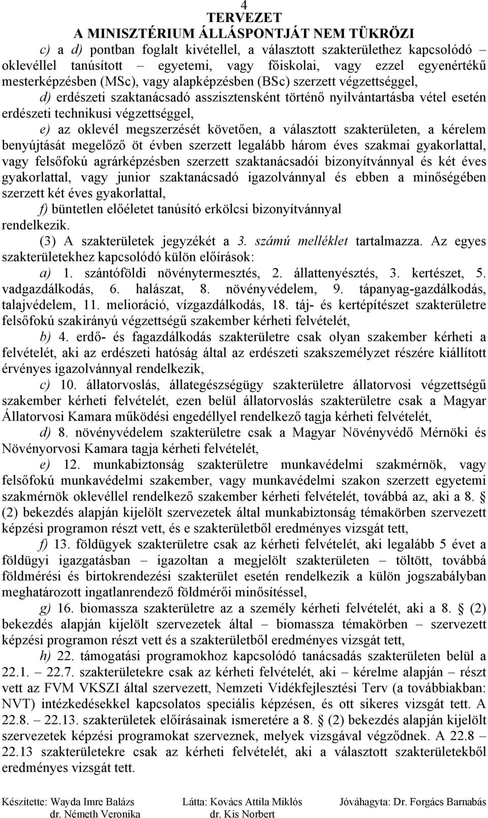 szakterületen, a kérelem benyújtását megelőző öt évben szerzett legalább három éves szakmai gyakorlattal, vagy felsőfokú agrárképzésben szerzett szaktanácsadói bizonyítvánnyal és két éves