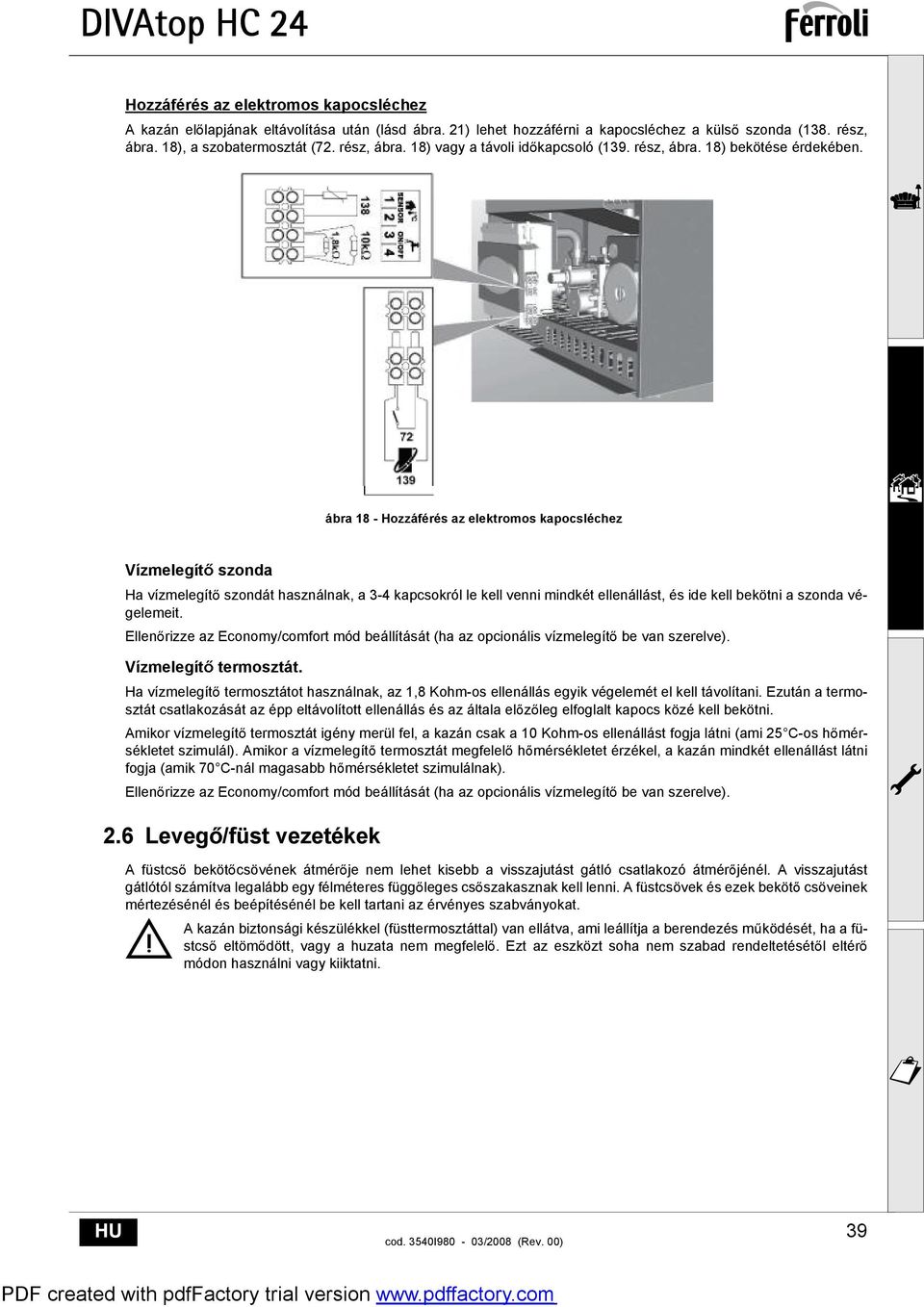 ábra 18 - Hozzáférés az elektromos kapocsléchez Vízmelegít szonda Ha vízmelegít szondát használnak, a 3-4 kapcsokról le kell venni mindkét ellenállást, és ide kell bekötni a szonda végelemeit.