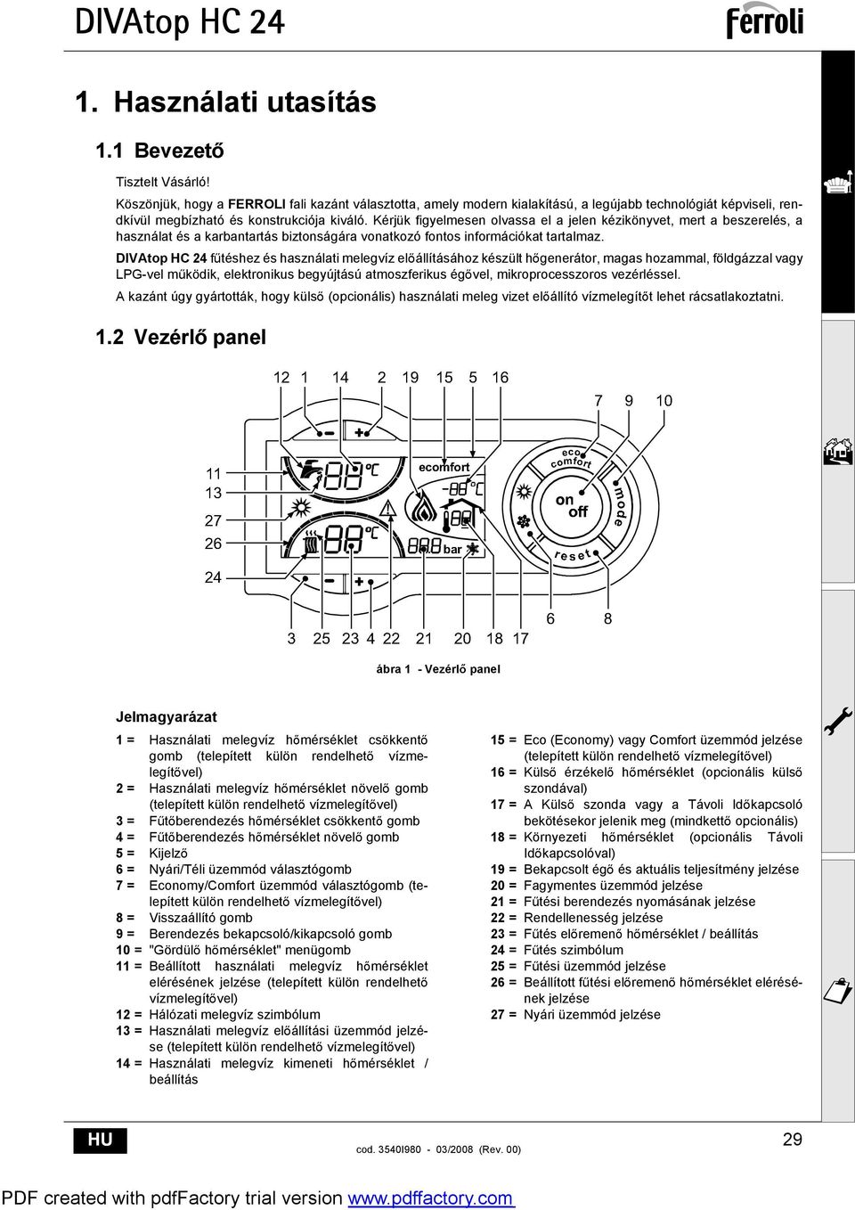 Kérjük figyelmesen olvassa el a jelen kézikönyvet, mert a beszerelés, a használat és a karbantartás biztonságára vonatkozó fontos információkat tartalmaz.