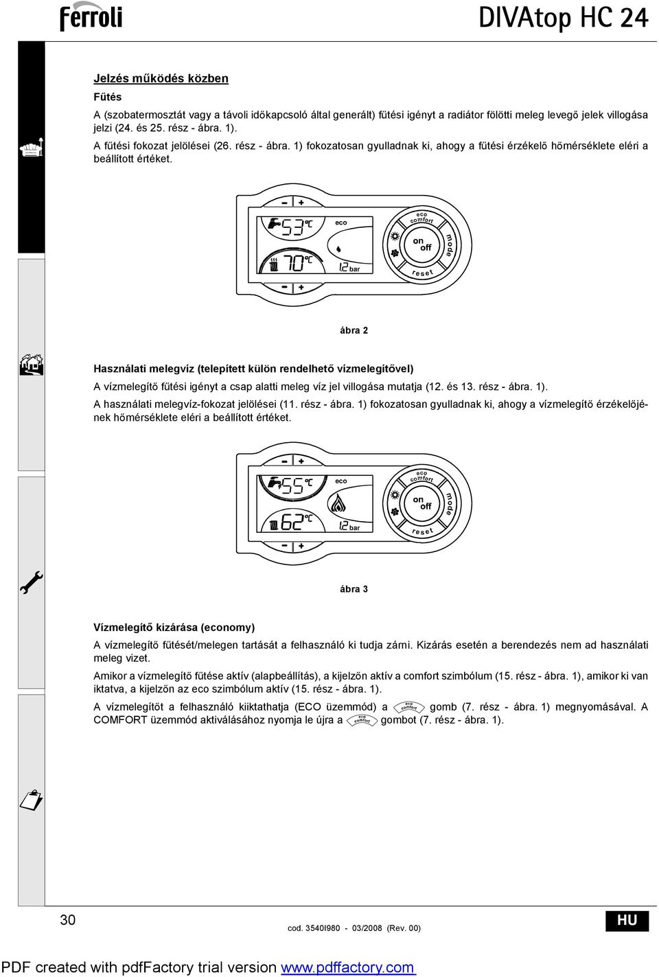 ábra 2 Használati melegvíz (telepített külön rendelhet vízmelegít vel) A vízmelegít f tési igényt a csap alatti meleg víz jel villogása mutatja (12. és 13. rész - ábra. 1).