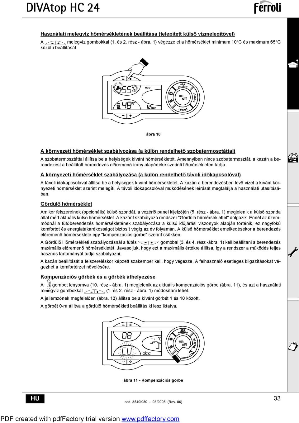 ábra 10 A környezeti h mérséklet szabályozása (a külön rendelhet szobatermosztáttal) A szobatermosztáttal állítsa be a helyiségek kívánt h mérsékletét.