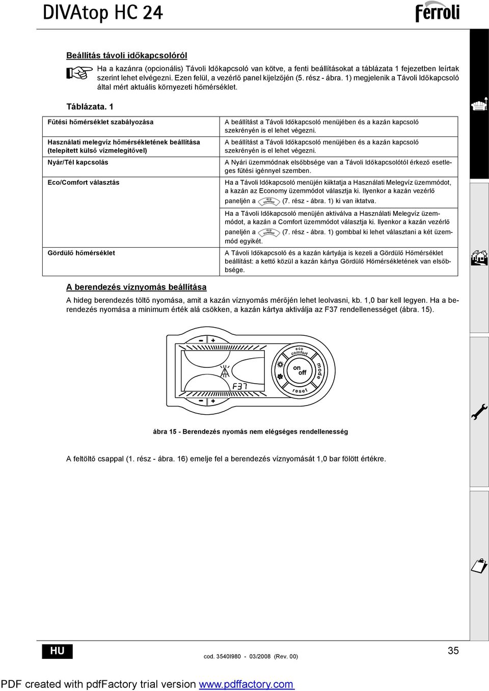 F tési h mérséklet szabályozása Használati melegvíz h mérsékletének beállítása (telepített küls vízmelegít vel) Nyár/Tél kapcsolás Eco/Comfort választás Gördül h mérséklet A beállítást a Távoli Id