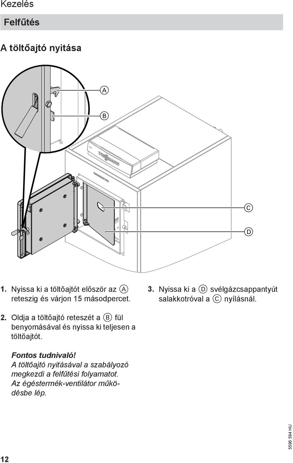 Nyissa ki a D svélgázcsappantyút salakkotróval a C nyílásnál. 2.