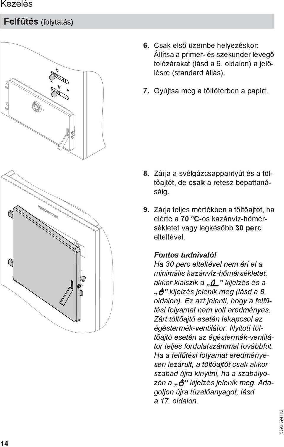 Fontos tudnivaló! Ha 30 perc elteltével nem éri el a minimális kazánvíz-hőmérsékletet, akkor kialszik a Ç kijelzés és a h kijelzés jelenik meg (lásd a 8. oldalon).