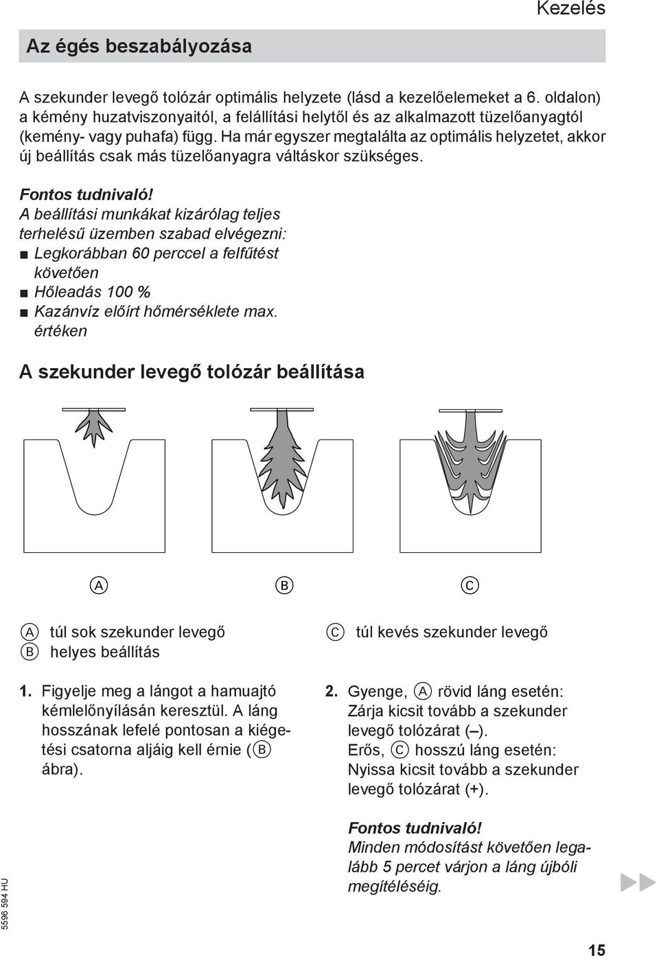 Ha már egyszer megtalálta az optimális helyzetet, akkor új beállítás csak más tüzelőanyagra váltáskor szükséges. Fontos tudnivaló!