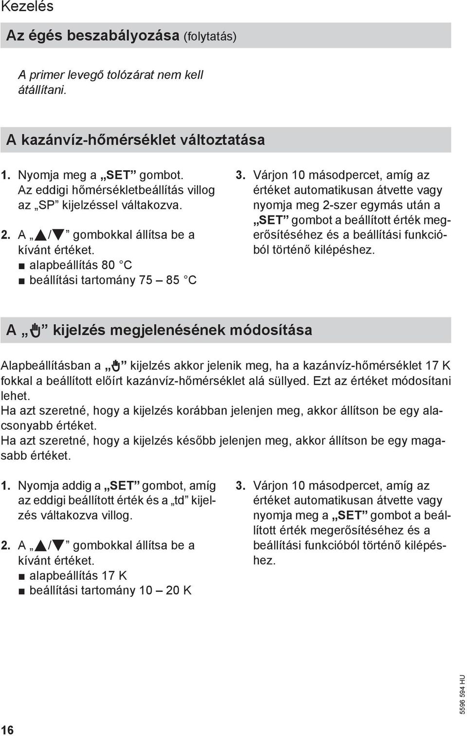 Várjon 10 másodpercet, amíg az értéket automatikusan átvette vagy nyomja meg 2-szer egymás után a SET gombot a beállított érték megerősítéséhez és a beállítási funkcióból történő kilépéshez.