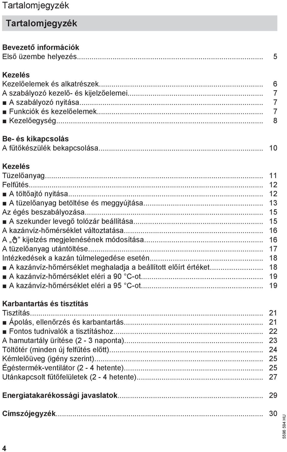 .. 12 A tüzelőanyag betöltése és meggyújtása... 13 Az égés beszabályozása... 15 A szekunder levegő tolózár beállítása... 15 A kazánvíz-hőmérséklet változtatása.