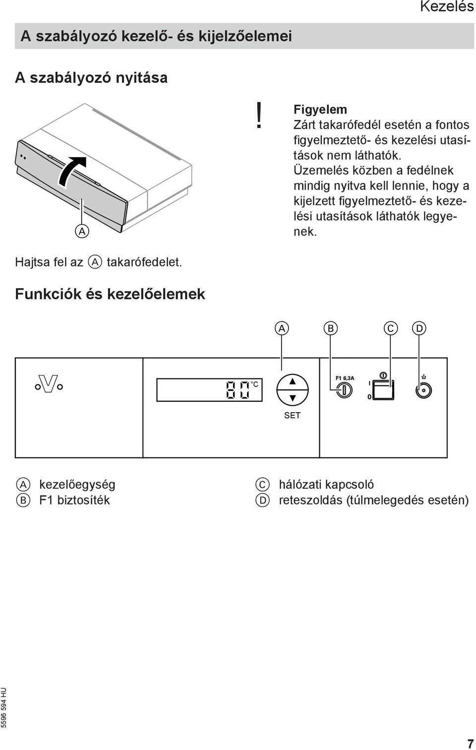 Üzemelés közben a fedélnek mindig nyitva kell lennie, hogy a kijelzett figyelmeztető- és kezelési utasítások