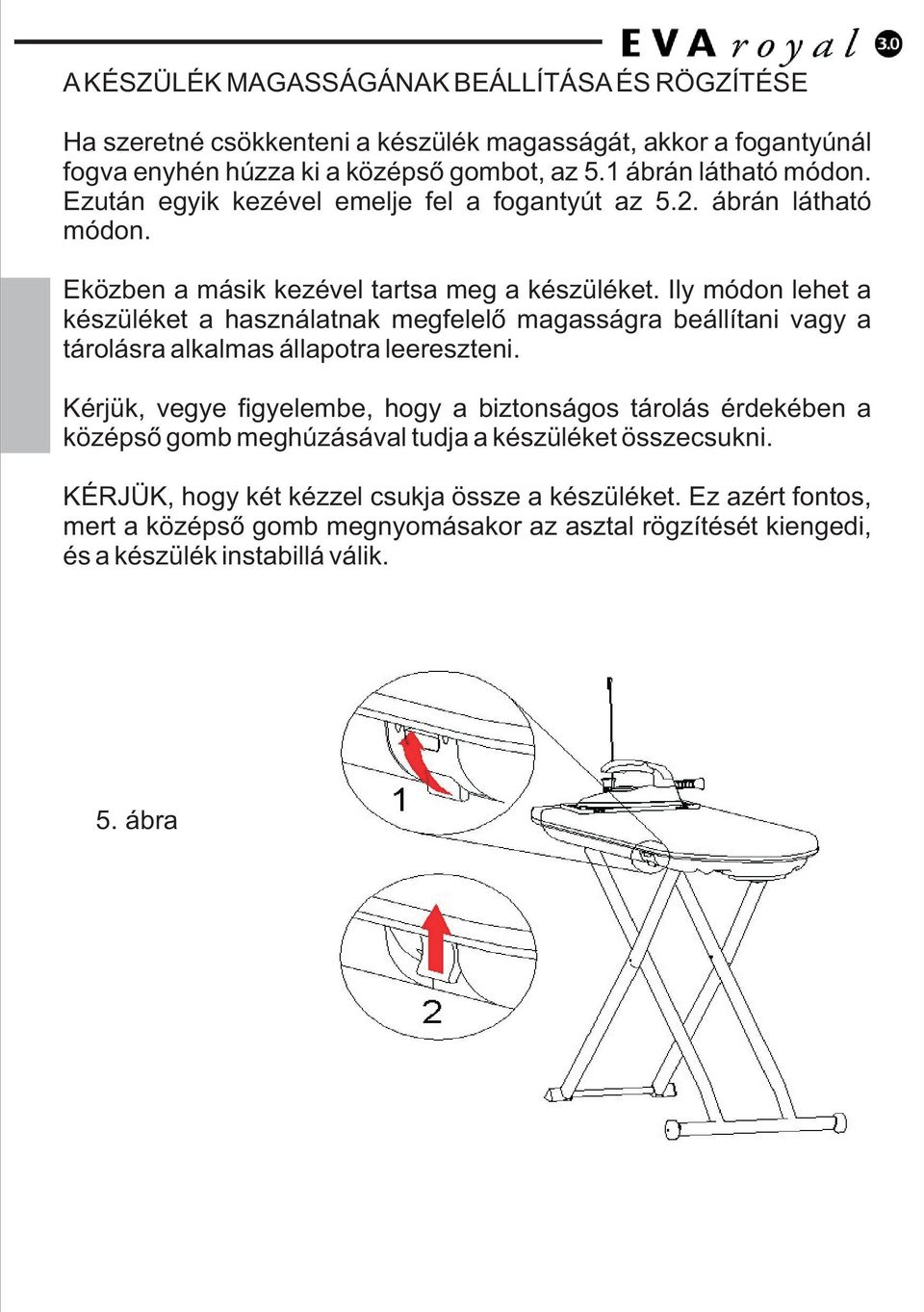 Ily módn lehet a készüléket a használatnak megfelelõ magasságra beállítani vagy a tárlásra alkalmas állaptra leereszteni.