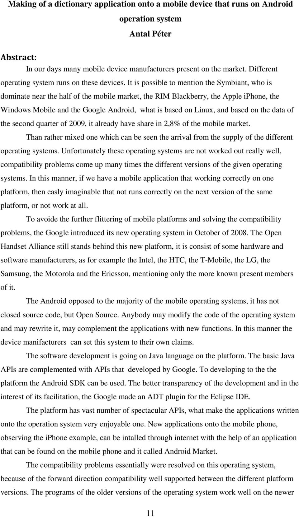 It is possible to mention the Symbiant, who is dominate near the half of the mobile market, the RIM Blackberry, the Apple iphone, the Windows Mobile and the Google Android, what is based on Linux,