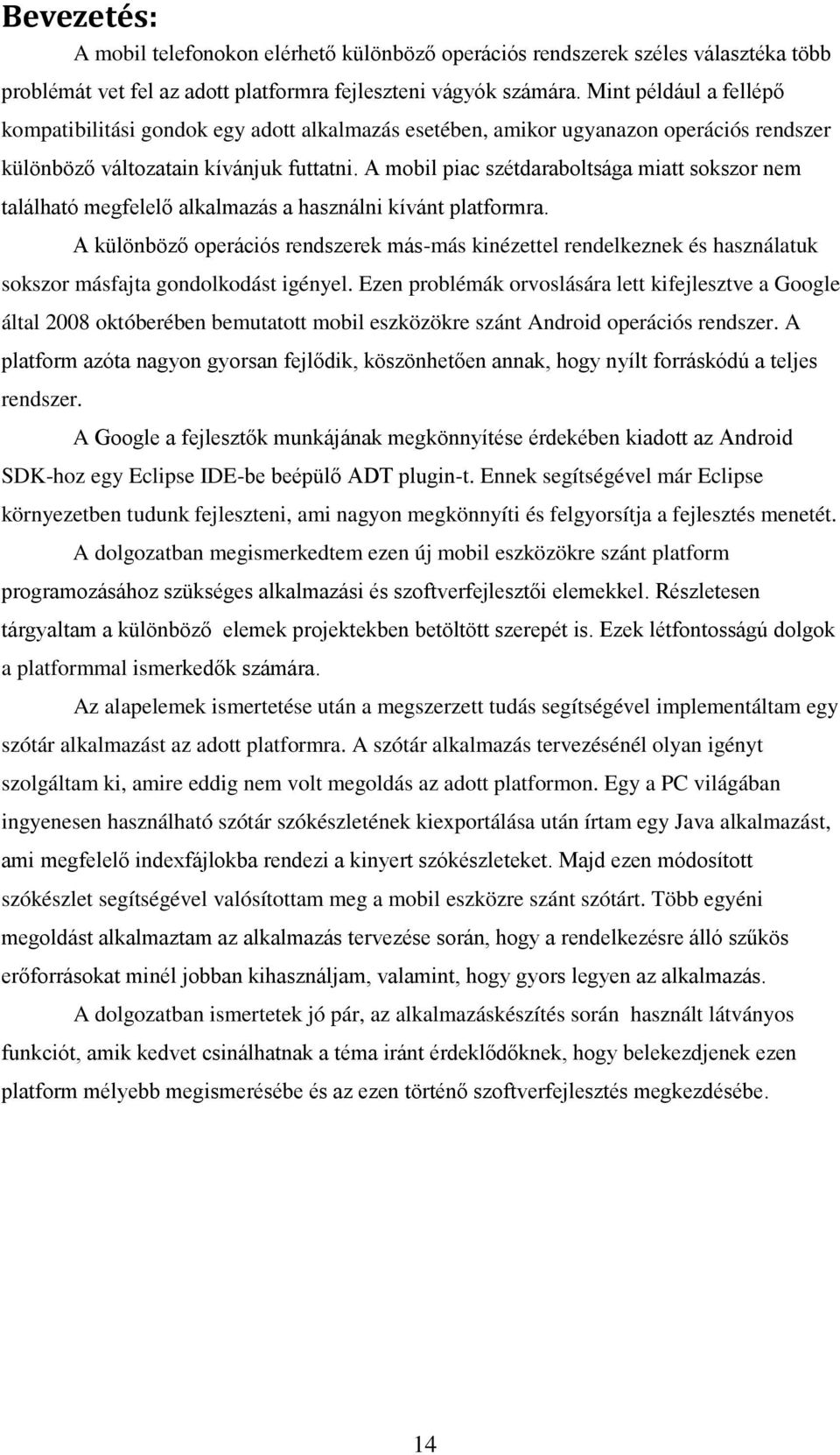 A mobil piac szétdaraboltsága miatt sokszor nem található megfelelő alkalmazás a használni kívánt platformra.