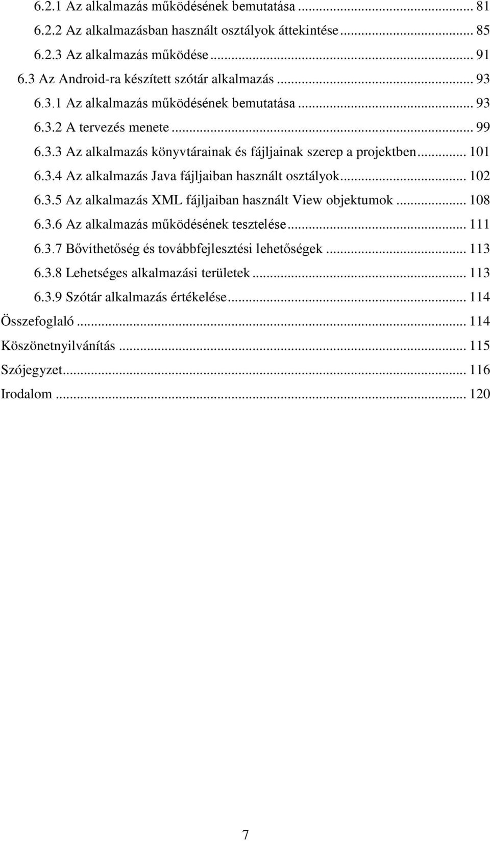 .. 102 6.3.5 Az alkalmazás XML fájljaiban használt View objektumok... 108 6.3.6 Az alkalmazás működésének tesztelése... 111 6.3.7 Bővíthetőség és továbbfejlesztési lehetőségek... 113 6.3.8 Lehetséges alkalmazási területek.