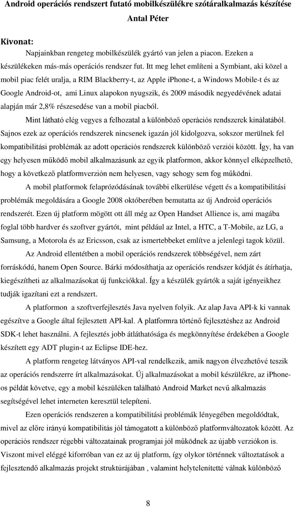 Itt meg lehet említeni a Symbiant, aki közel a mobil piac felét uralja, a RIM Blackberry-t, az Apple iphone-t, a Windows Mobile-t és az Google Android-ot, ami Linux alapokon nyugszik, és 2009 második